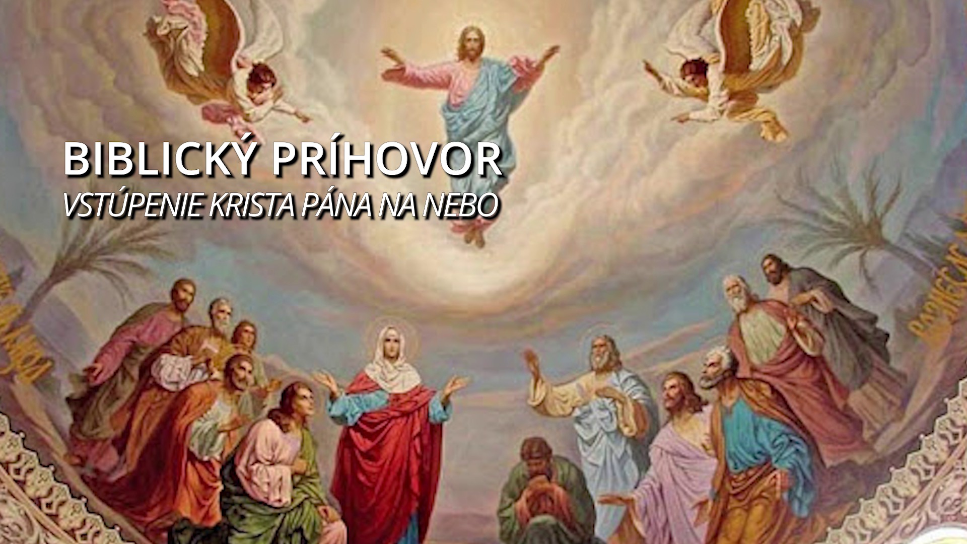 Biblický príhovor - Vstúpenie Krista Pána na nebo